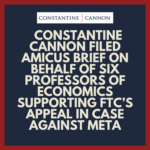 Constantine LLP Filed Amicus Brief on Behalf of Six Professors of Economics Supporting FTC’s Appeal in Case Against Meta